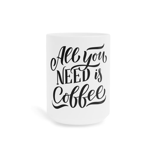 All You Need Is Coffee Cafe Bean Lover - Ceramic Mugs (11oz\15oz\20oz) - by Far Out Prints & Co.